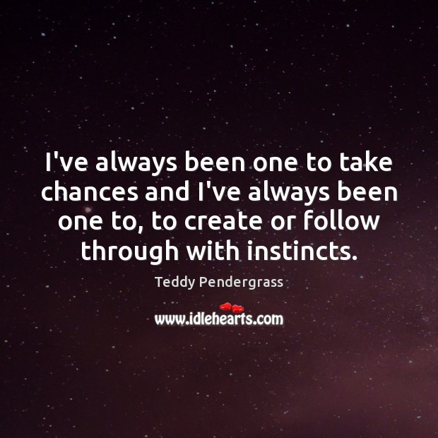 I’ve always been one to take chances and I’ve always been one Teddy Pendergrass Picture Quote