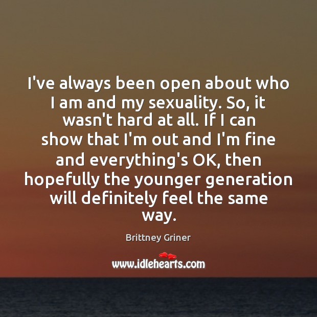 I’ve always been open about who I am and my sexuality. So, Brittney Griner Picture Quote