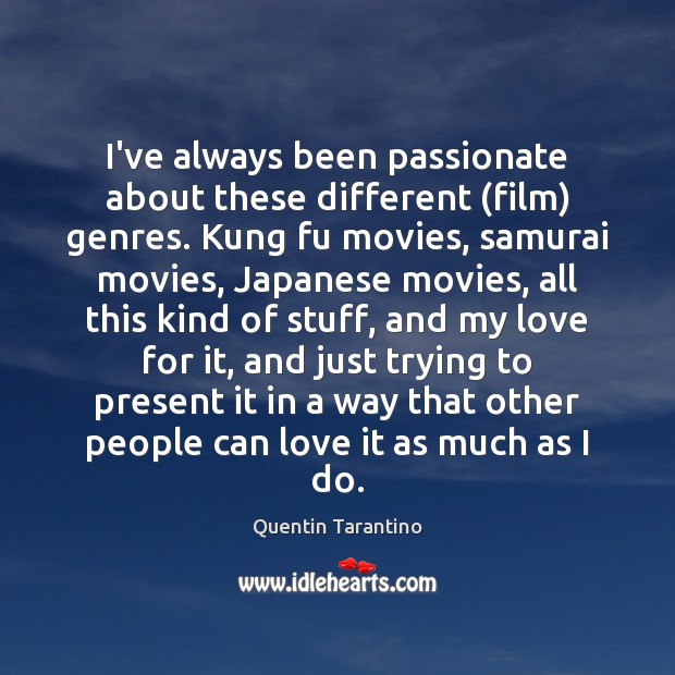 I’ve always been passionate about these different (film) genres. Kung fu movies, Quentin Tarantino Picture Quote