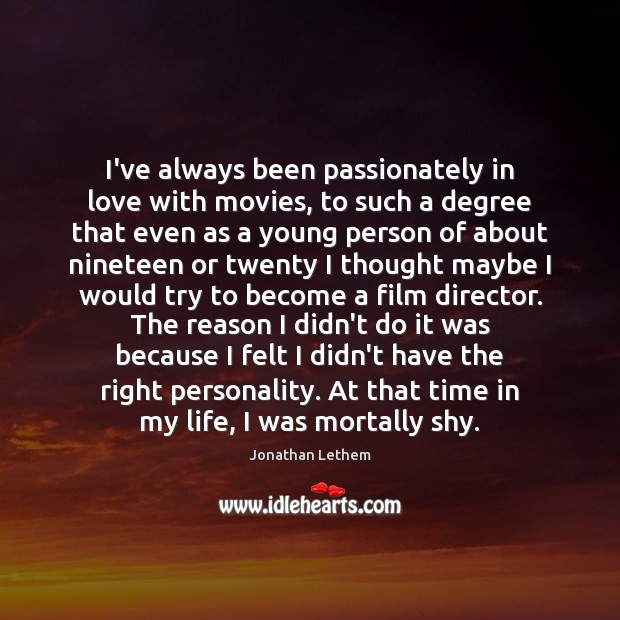 I’ve always been passionately in love with movies, to such a degree Jonathan Lethem Picture Quote
