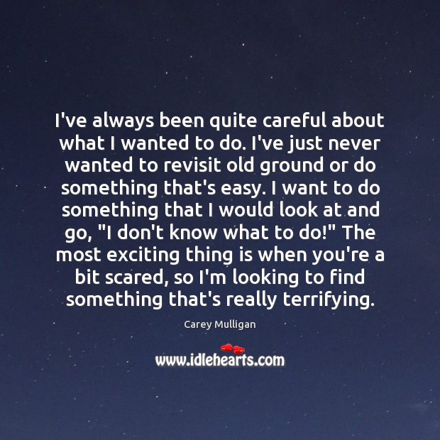 I’ve always been quite careful about what I wanted to do. I’ve Carey Mulligan Picture Quote