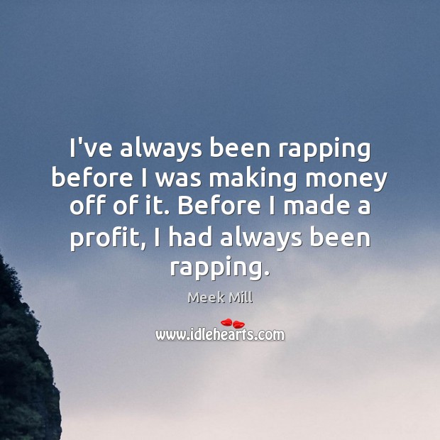 I’ve always been rapping before I was making money off of it. Meek Mill Picture Quote