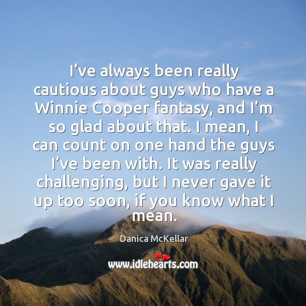 I’ve always been really cautious about guys who have a winnie cooper fantasy, and I’m so glad about that. Danica McKellar Picture Quote