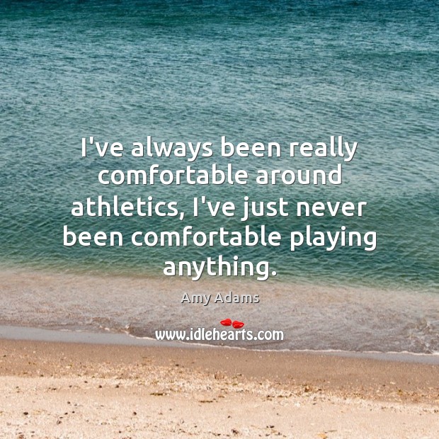 I’ve always been really comfortable around athletics, I’ve just never been comfortable Image