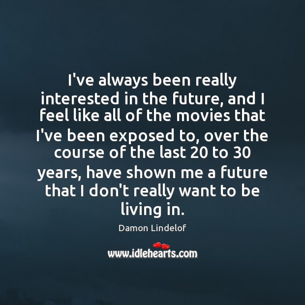 I’ve always been really interested in the future, and I feel like Damon Lindelof Picture Quote