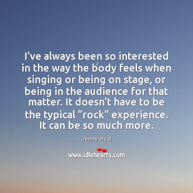 I’ve always been so interested in the way the body feels when Jenny Hval Picture Quote