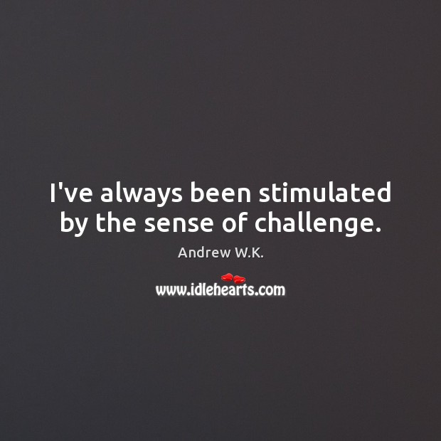I’ve always been stimulated by the sense of challenge. Andrew W.K. Picture Quote