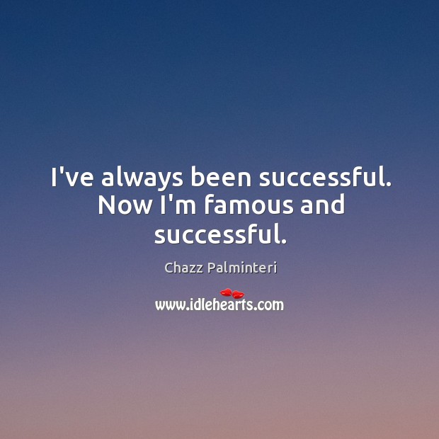 I’ve always been successful. Now I’m famous and successful. Chazz Palminteri Picture Quote