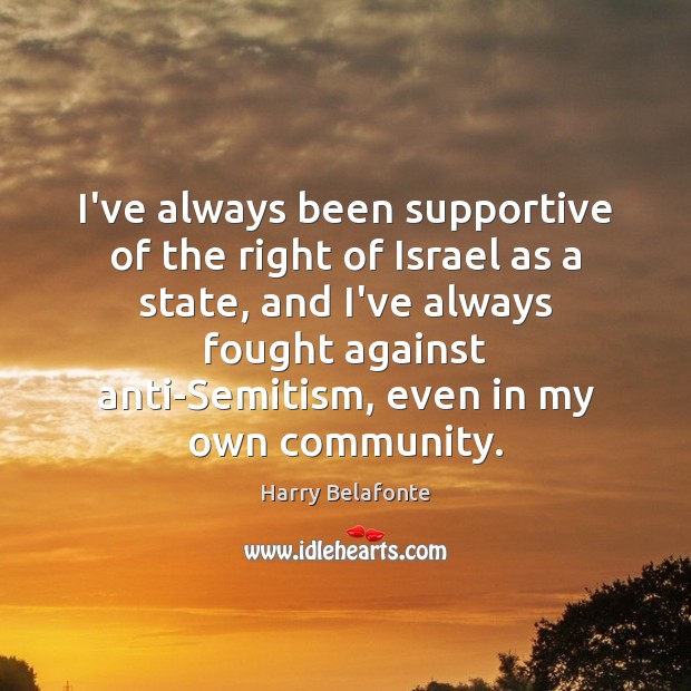 I’ve always been supportive of the right of Israel as a state, Harry Belafonte Picture Quote