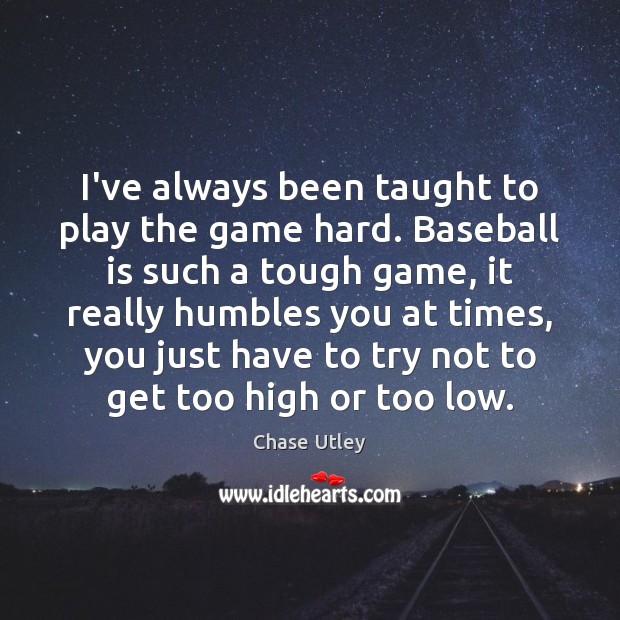 I’ve always been taught to play the game hard. Baseball is such Chase Utley Picture Quote