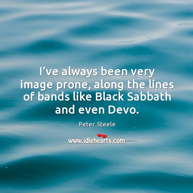 I’ve always been very image prone, along the lines of bands like black sabbath and even devo. Image