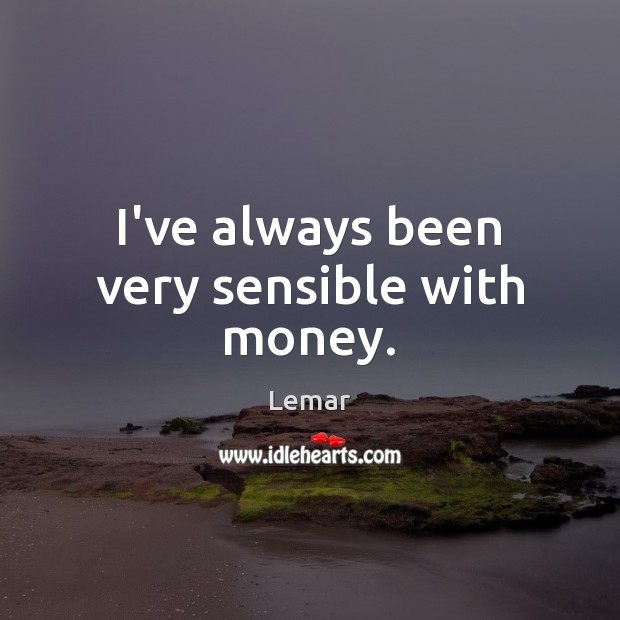 I’ve always been very sensible with money. Lemar Picture Quote