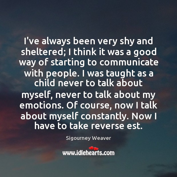 I’ve always been very shy and sheltered; I think it was a Communication Quotes Image