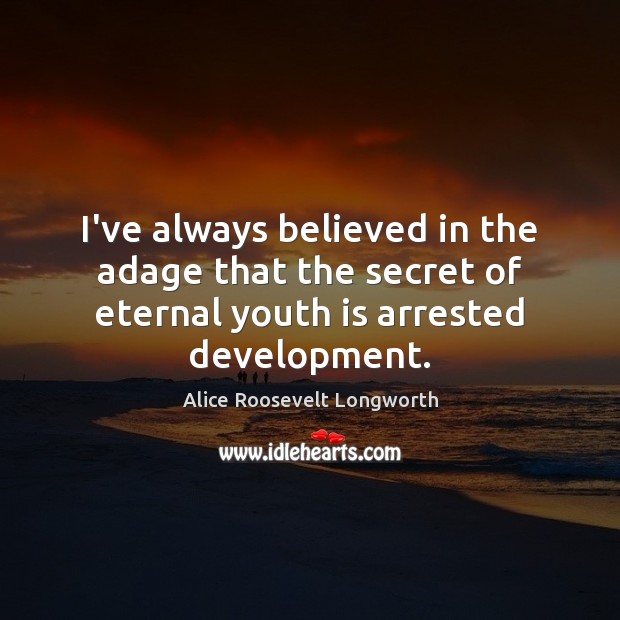 I’ve always believed in the adage that the secret of eternal youth Image