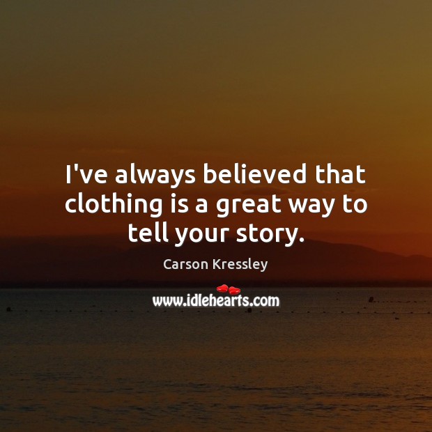 I’ve always believed that clothing is a great way to tell your story. Carson Kressley Picture Quote