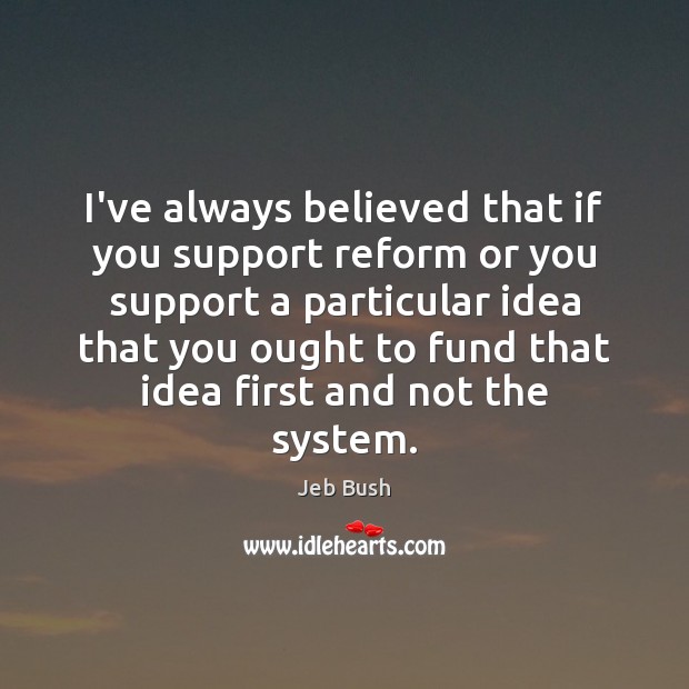I’ve always believed that if you support reform or you support a Image
