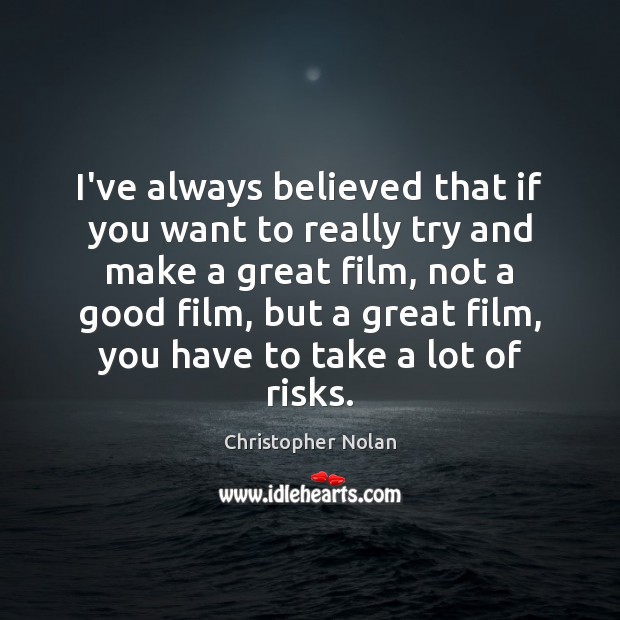I’ve always believed that if you want to really try and make Christopher Nolan Picture Quote