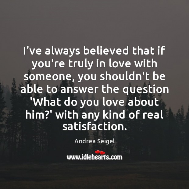 I’ve always believed that if you’re truly in love with someone, you Andrea Seigel Picture Quote