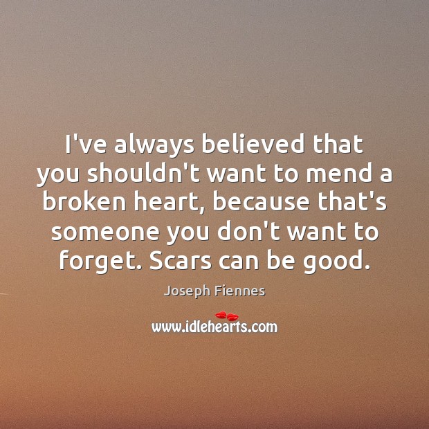 I’ve always believed that you shouldn’t want to mend a broken heart, Broken Heart Quotes Image