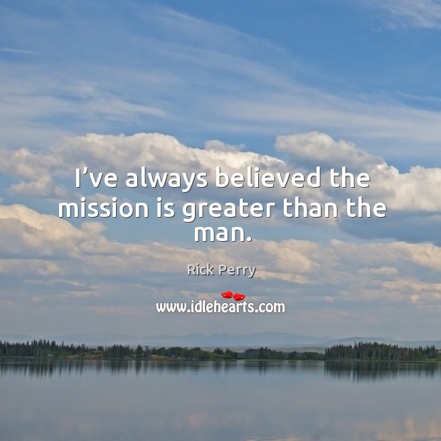 I’ve always believed the mission is greater than the man. Image