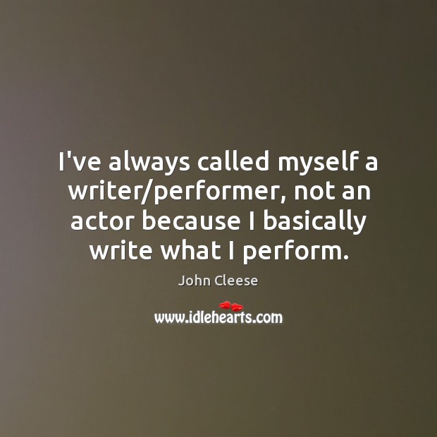 I’ve always called myself a writer/performer, not an actor because I John Cleese Picture Quote
