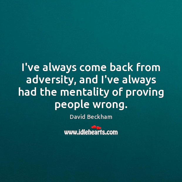 I’ve always come back from adversity, and I’ve always had the mentality David Beckham Picture Quote
