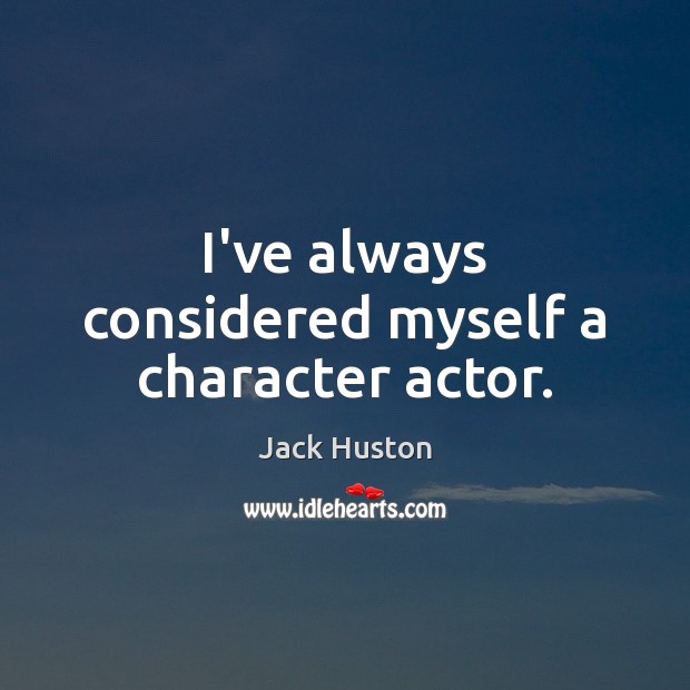 I’ve always considered myself a character actor. Jack Huston Picture Quote