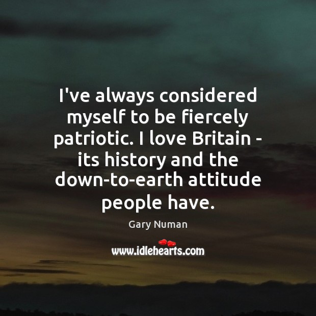 I’ve always considered myself to be fiercely patriotic. I love Britain – Gary Numan Picture Quote