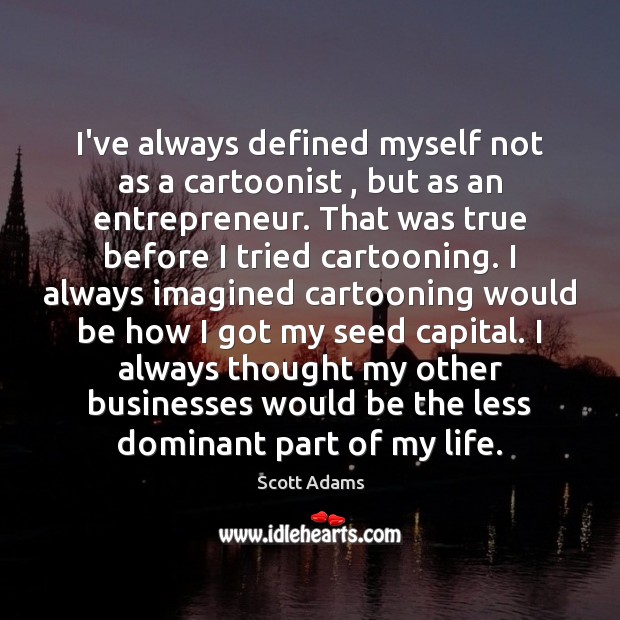 I’ve always defined myself not as a cartoonist , but as an entrepreneur. Scott Adams Picture Quote