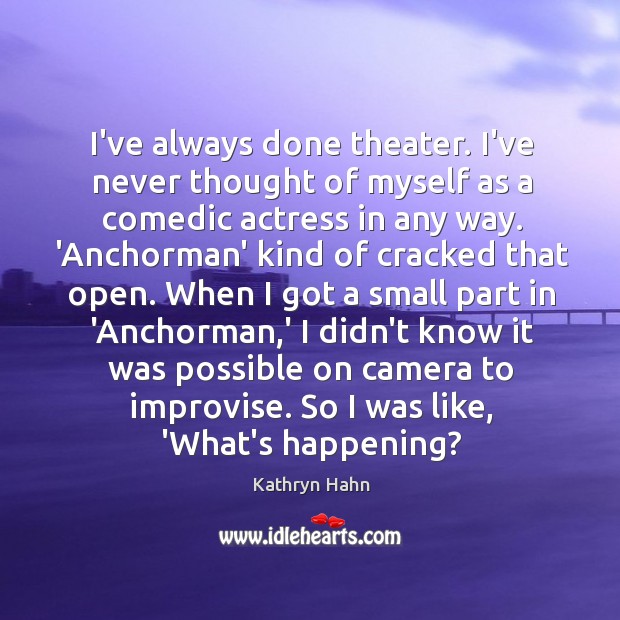 I’ve always done theater. I’ve never thought of myself as a comedic Kathryn Hahn Picture Quote