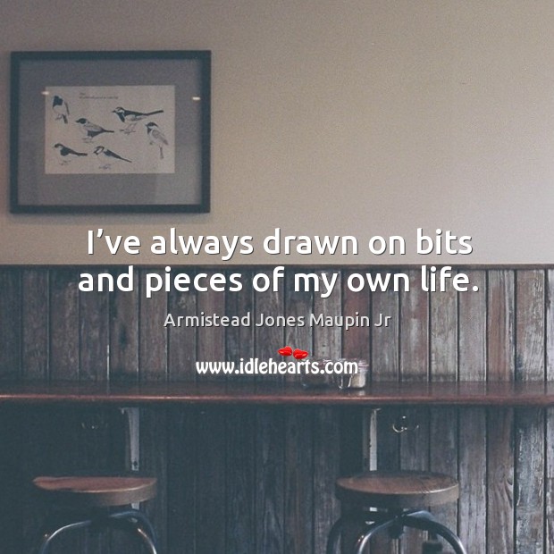 I’ve always drawn on bits and pieces of my own life. Image