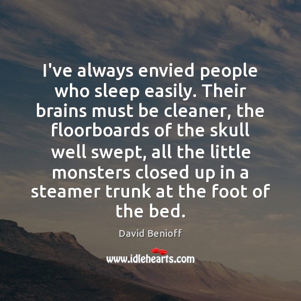 I’ve always envied people who sleep easily. Their brains must be cleaner, David Benioff Picture Quote