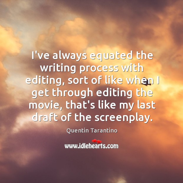 I’ve always equated the writing process with editing, sort of like when Quentin Tarantino Picture Quote
