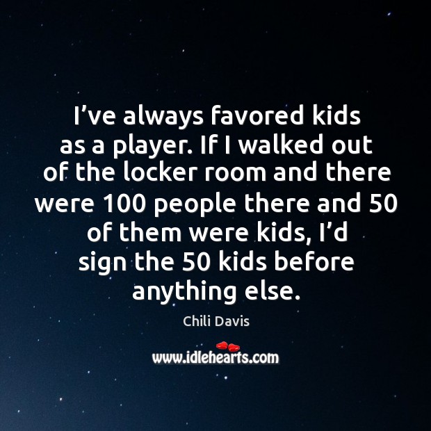 I’ve always favored kids as a player. If I walked out of the locker room and there were Chili Davis Picture Quote