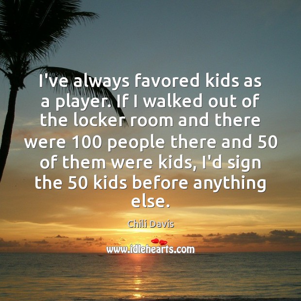 I’ve always favored kids as a player. If I walked out of Image