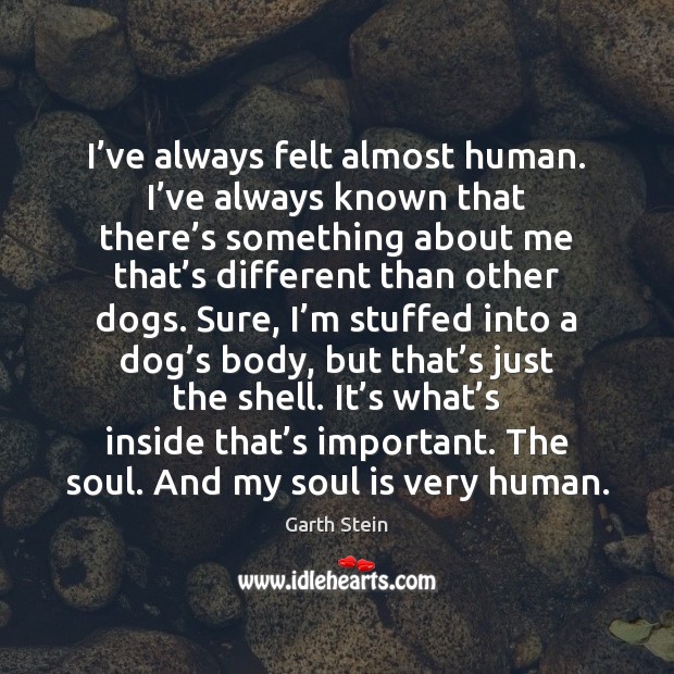 I’ve always felt almost human. I’ve always known that there’ Image