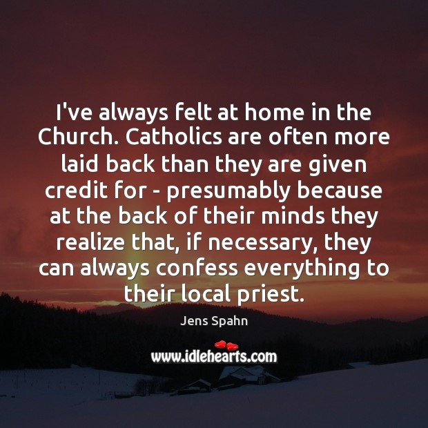 I’ve always felt at home in the Church. Catholics are often more Jens Spahn Picture Quote