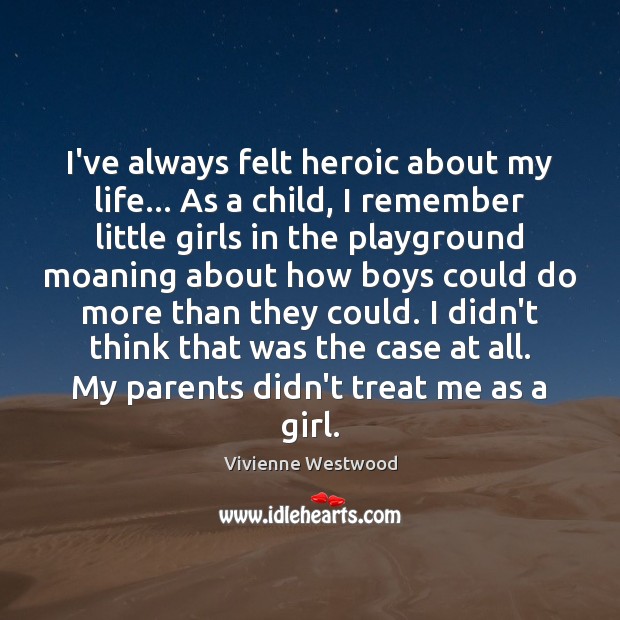 I’ve always felt heroic about my life… As a child, I remember Vivienne Westwood Picture Quote
