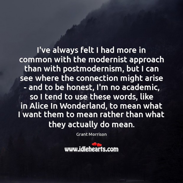 I’ve always felt I had more in common with the modernist approach Grant Morrison Picture Quote