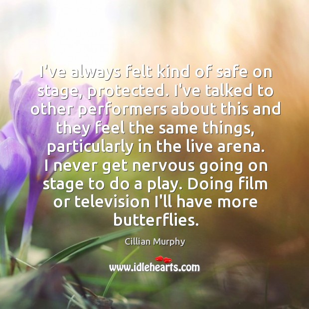 I’ve always felt kind of safe on stage, protected. I’ve talked to Cillian Murphy Picture Quote