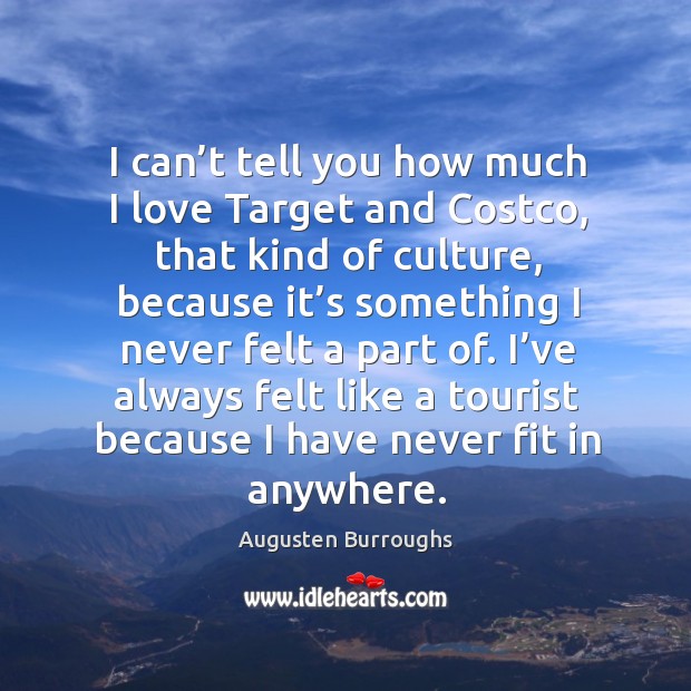 I’ve always felt like a tourist because I have never fit in anywhere. Augusten Burroughs Picture Quote