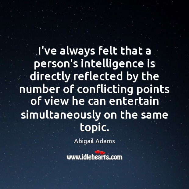 I’ve always felt that a person’s intelligence is directly reflected by the 