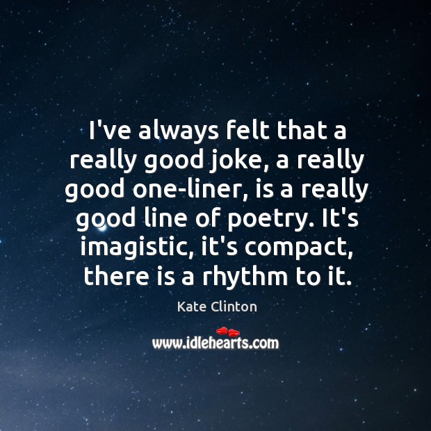 I’ve always felt that a really good joke, a really good one-liner, Kate Clinton Picture Quote