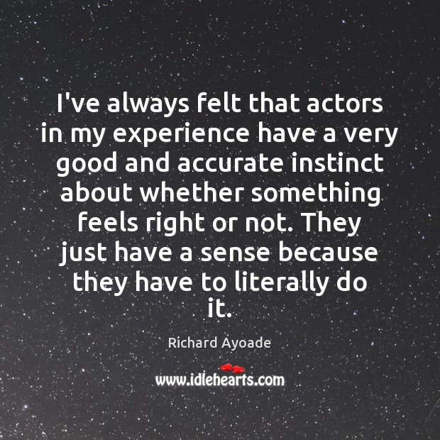 I’ve always felt that actors in my experience have a very good Richard Ayoade Picture Quote