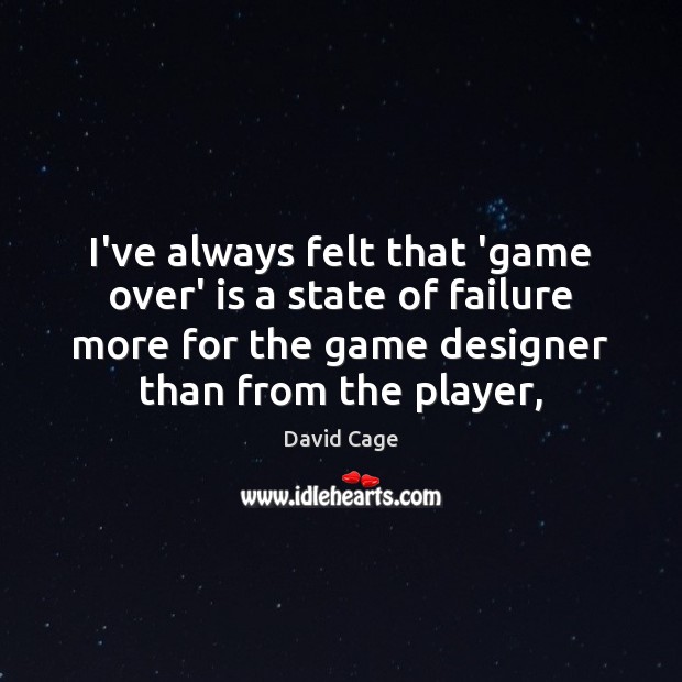 I’ve always felt that ‘game over’ is a state of failure more David Cage Picture Quote