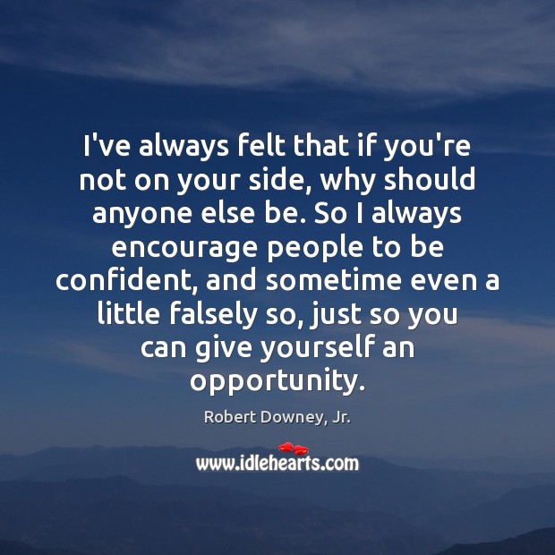 I’ve always felt that if you’re not on your side, why should Robert Downey, Jr. Picture Quote