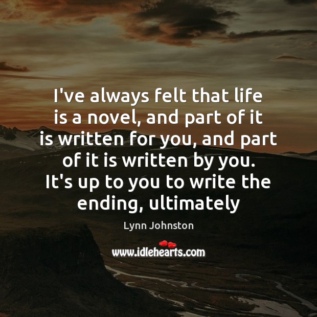 I’ve always felt that life is a novel, and part of it Lynn Johnston Picture Quote