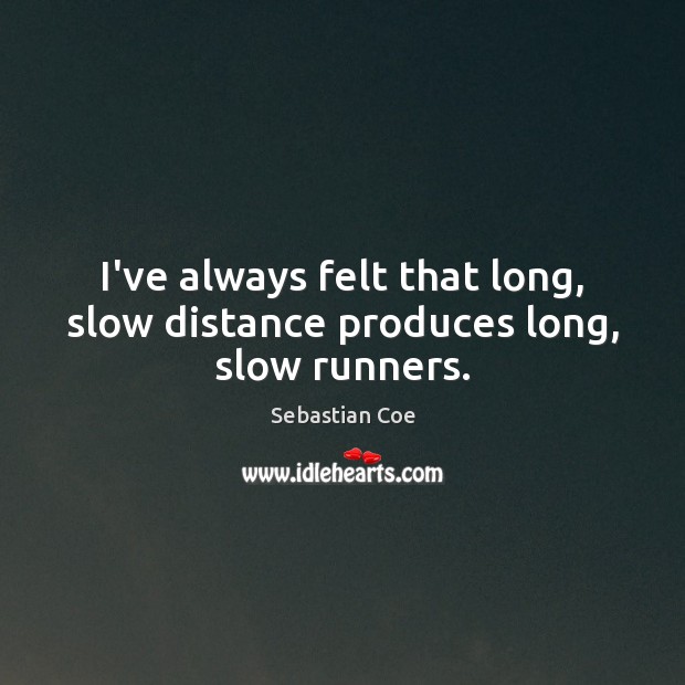 I’ve always felt that long, slow distance produces long, slow runners. Image