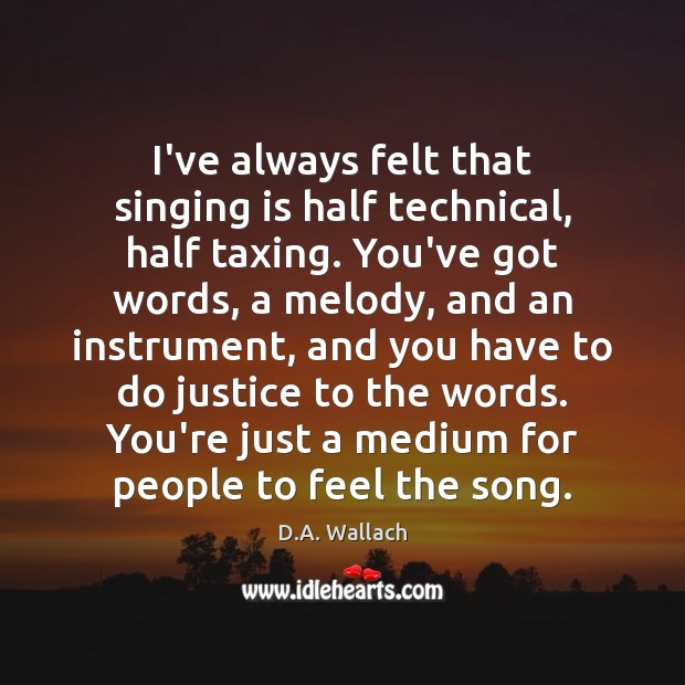 I’ve always felt that singing is half technical, half taxing. You’ve got D.A. Wallach Picture Quote