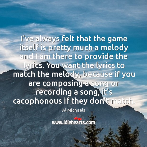 I’ve always felt that the game itself is pretty much a melody Al Michaels Picture Quote